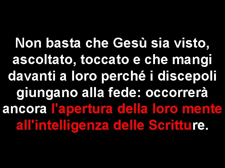 Non basta che Gesù sia visto, ascoltato, toccato e che mangi davanti a loro