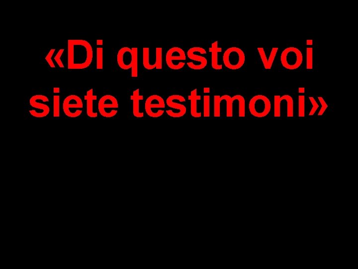  «Di questo voi siete testimoni» 