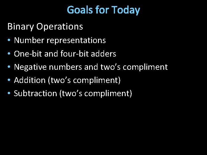 Goals for Today Binary Operations • • • Number representations One-bit and four-bit adders