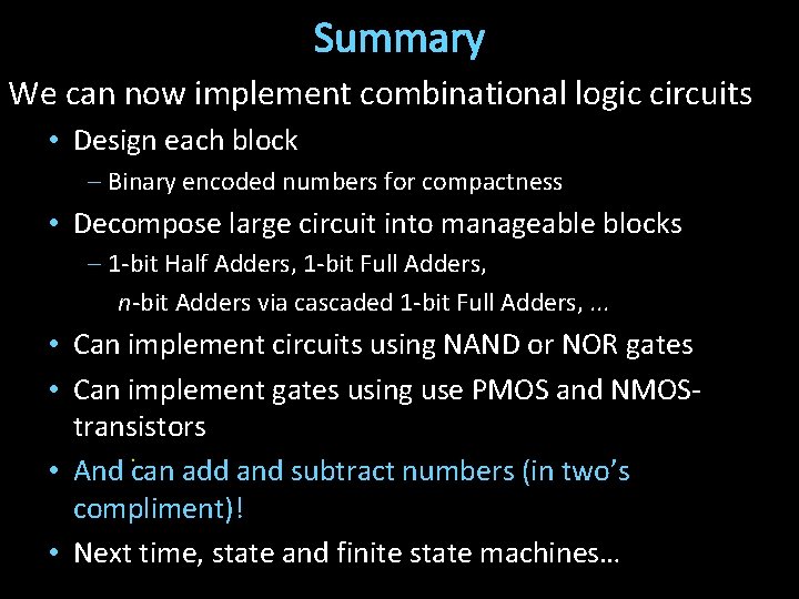Summary We can now implement combinational logic circuits • Design each block – Binary