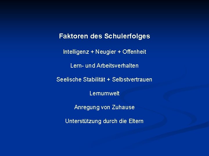 Faktoren des Schulerfolges Intelligenz + Neugier + Offenheit Lern- und Arbeitsverhalten Seelische Stabilität +