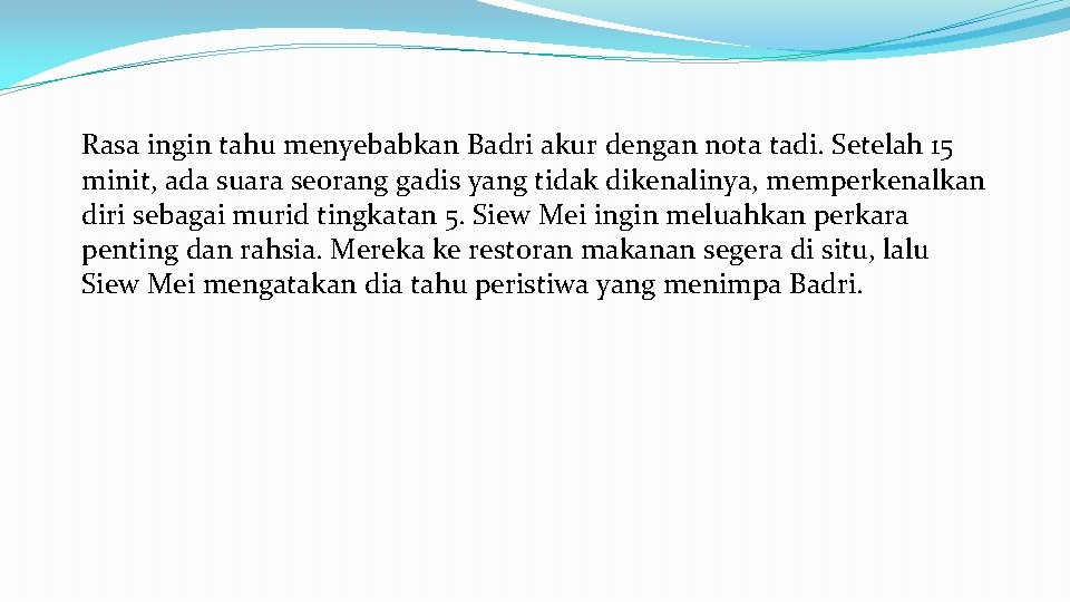 Rasa ingin tahu menyebabkan Badri akur dengan nota tadi. Setelah 15 minit, ada suara