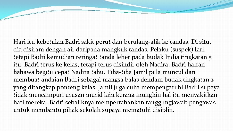 Hari itu kebetulan Badri sakit perut dan berulang-alik ke tandas. Di situ, dia disiram