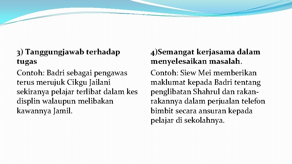 3) Tanggungjawab terhadap tugas Contoh: Badri sebagai pengawas terus merujuk Cikgu Jailani sekiranya pelajar