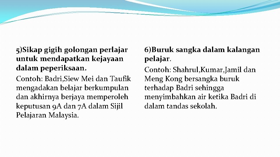 5)Sikap gigih golongan perlajar untuk mendapatkan kejayaan dalam peperiksaan. Contoh: Badri, Siew Mei dan
