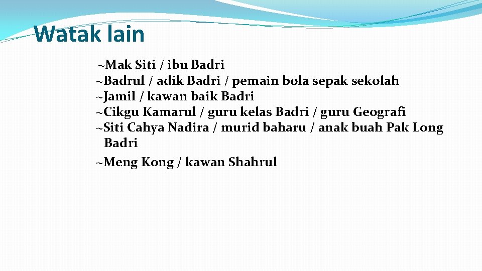 Watak lain ~Mak Siti / ibu Badri ~Badrul / adik Badri / pemain bola
