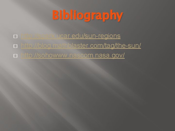 Bibliography � � � http: //spark. ucar. edu/sun-regions http: //blog. mathblaster. com/tag/the-sun/ http: //sohowww.