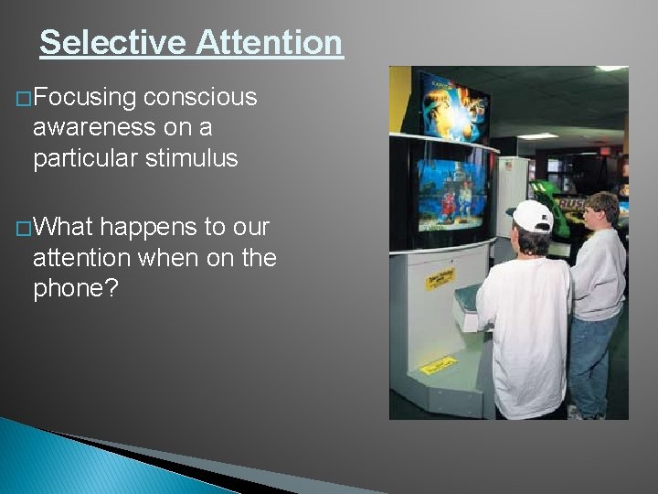 Selective Attention � Focusing conscious awareness on a particular stimulus � What happens to