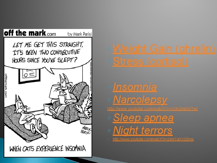 ◦ Weight Gain (ghrelin) ◦ Stress (cortisol) ◦ Insomnia ◦ Narcolepsy http: //www. youtube.