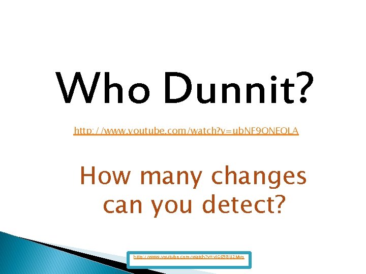Who Dunnit? http: //www. youtube. com/watch? v=ub. NF 9 QNEQLA How many changes can