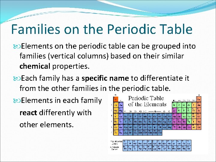 Families on the Periodic Table Elements on the periodic table can be grouped into