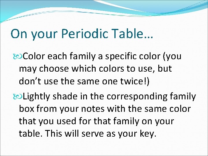 On your Periodic Table… Color each family a specific color (you may choose which