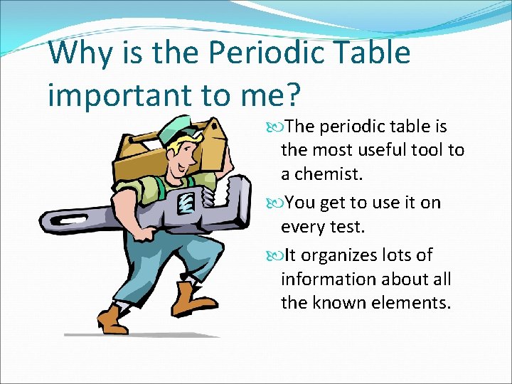 Why is the Periodic Table important to me? The periodic table is the most