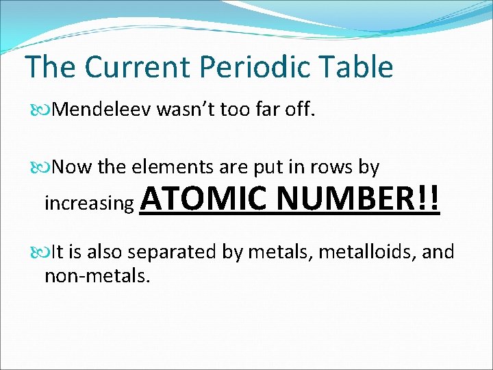 The Current Periodic Table Mendeleev wasn’t too far off. Now the elements are put