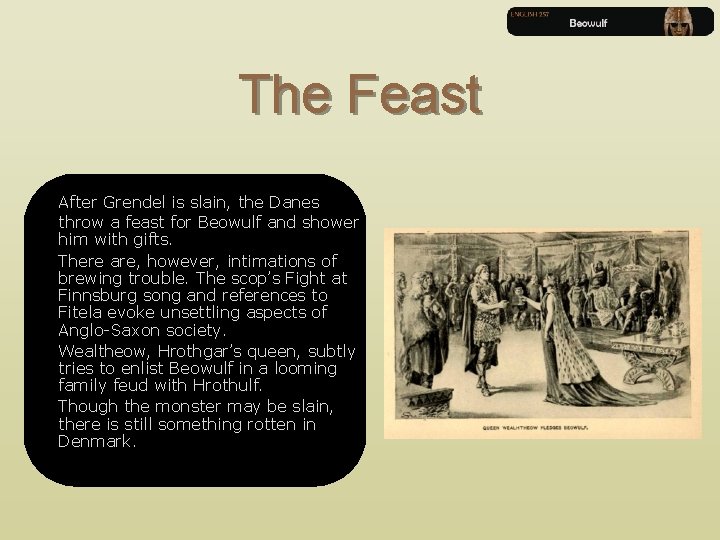 The Feast After Grendel is slain, the Danes throw a feast for Beowulf and