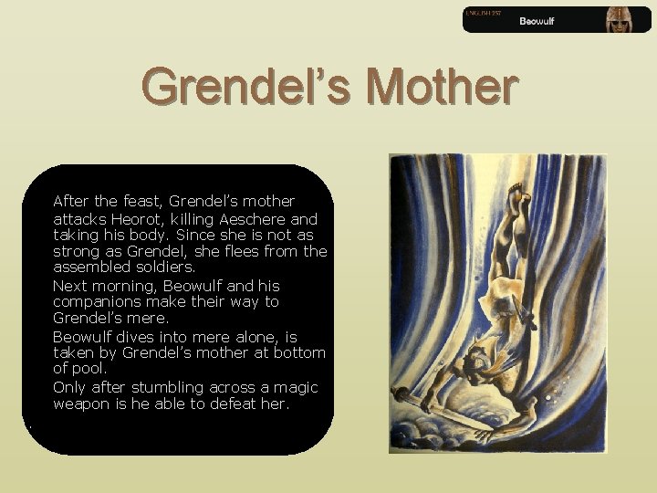 Grendel’s Mother After the feast, Grendel’s mother attacks Heorot, killing Aeschere and taking his