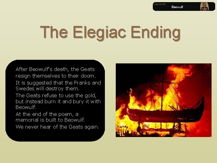 The Elegiac Ending After Beowulf’s death, the Geats resign themselves to their doom. It