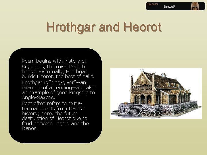 Hrothgar and Heorot Poem begins with history of Scyldings, the royal Danish house. Eventually,