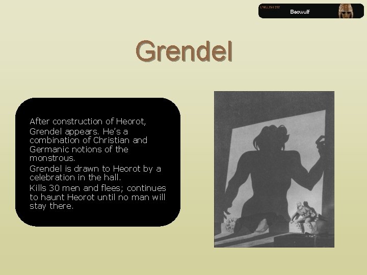 Grendel After construction of Heorot, Grendel appears. He’s a combination of Christian and Germanic