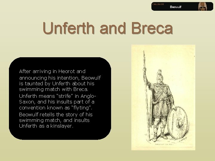 Unferth and Breca After arriving in Heorot and announcing his intention, Beowulf is taunted