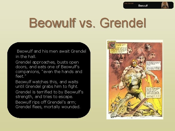 Beowulf vs. Grendel Beowulf and his men await Grendel in the hall. Grendel approaches,