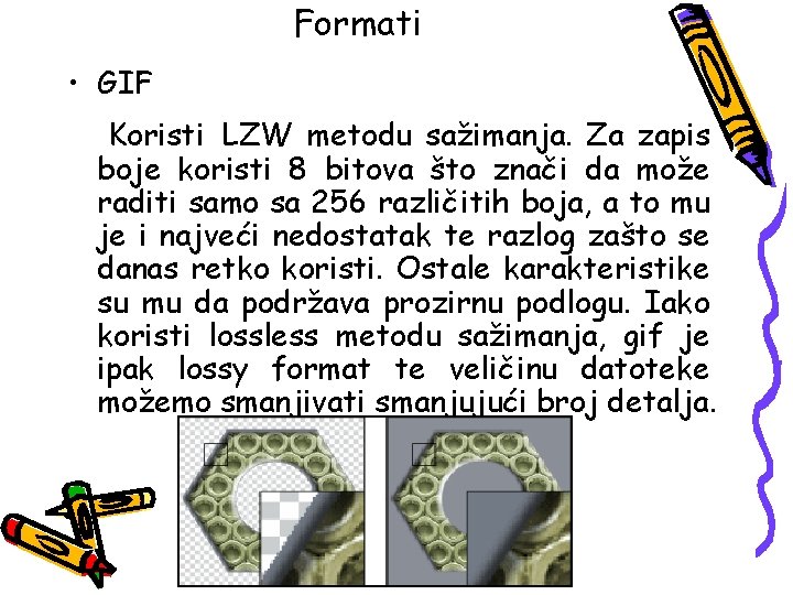 Formati • GIF Koristi LZW metodu sažimanja. Za zapis boje koristi 8 bitova što