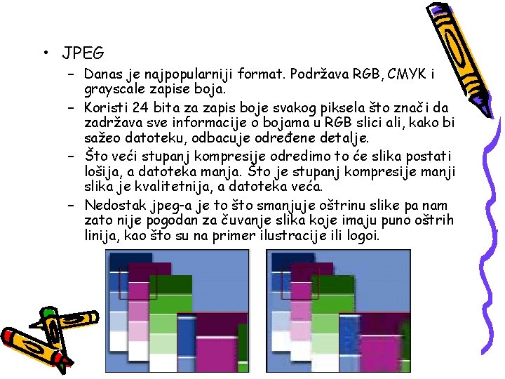  • JPEG – Danas je najpopularniji format. Podržava RGB, CMYK i grayscale zapise