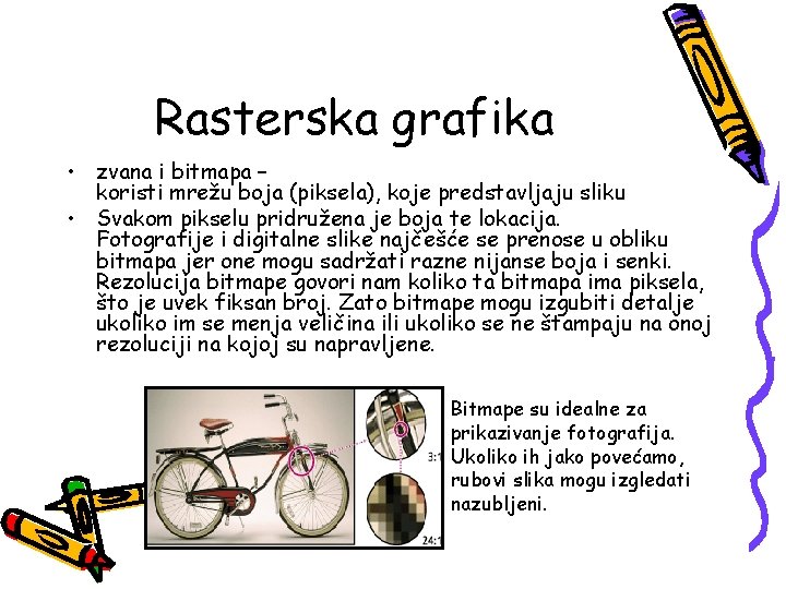 Rasterska grafika • zvana i bitmapa – koristi mrežu boja (piksela), koje predstavljaju sliku