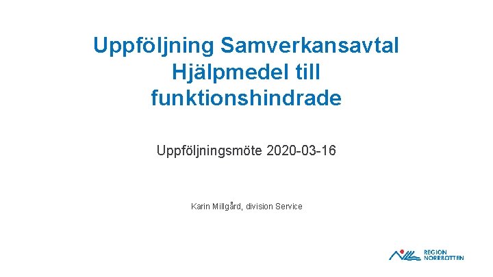 Uppföljning Samverkansavtal Hjälpmedel till funktionshindrade Uppföljningsmöte 2020 -03 -16 Karin Millgård, division Service 