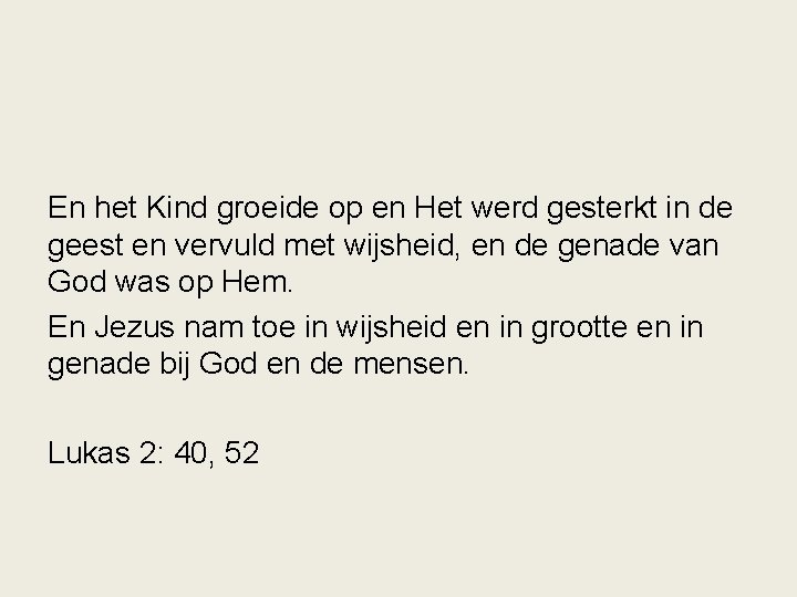 En het Kind groeide op en Het werd gesterkt in de geest en vervuld