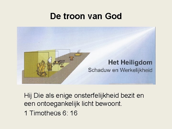 De troon van God Hij Die als enige onsterfelijkheid bezit en een ontoegankelijk licht