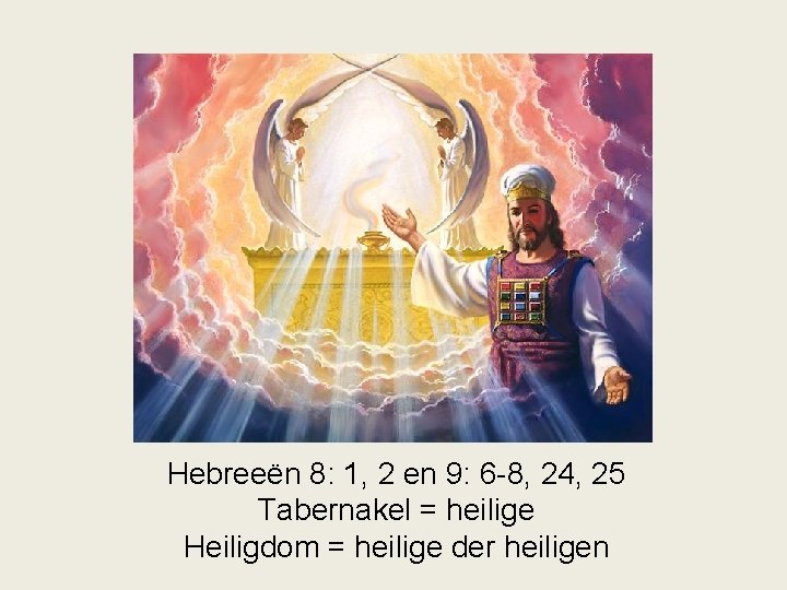Hebreeën 8: 1, 2 en 9: 6 -8, 24, 25 Tabernakel = heilige Heiligdom