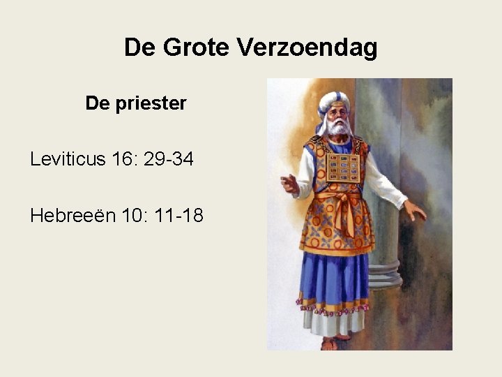 De Grote Verzoendag De priester Leviticus 16: 29 -34 Hebreeën 10: 11 -18 