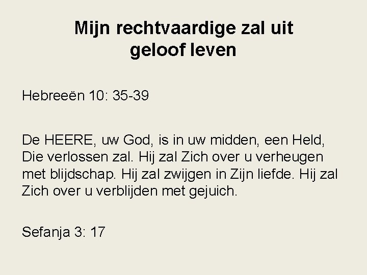 Mijn rechtvaardige zal uit geloof leven Hebreeën 10: 35 -39 De HEERE, uw God,