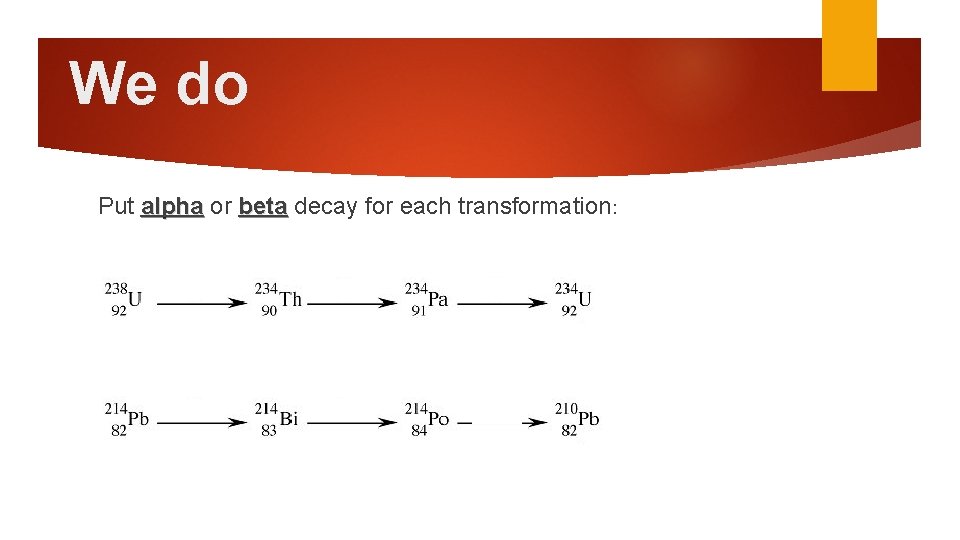 We do Put alpha or beta decay for each transformation: 