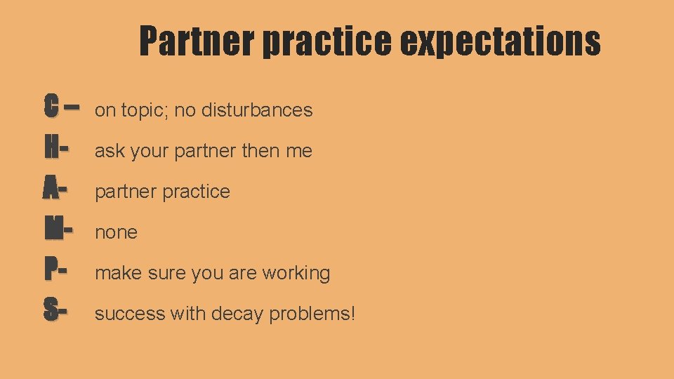 Partner practice expectations C– HAMPS- on topic; no disturbances ask your partner then me