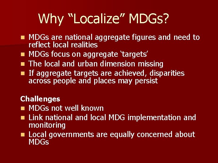 Why “Localize” MDGs? n n MDGs are national aggregate figures and need to reflect