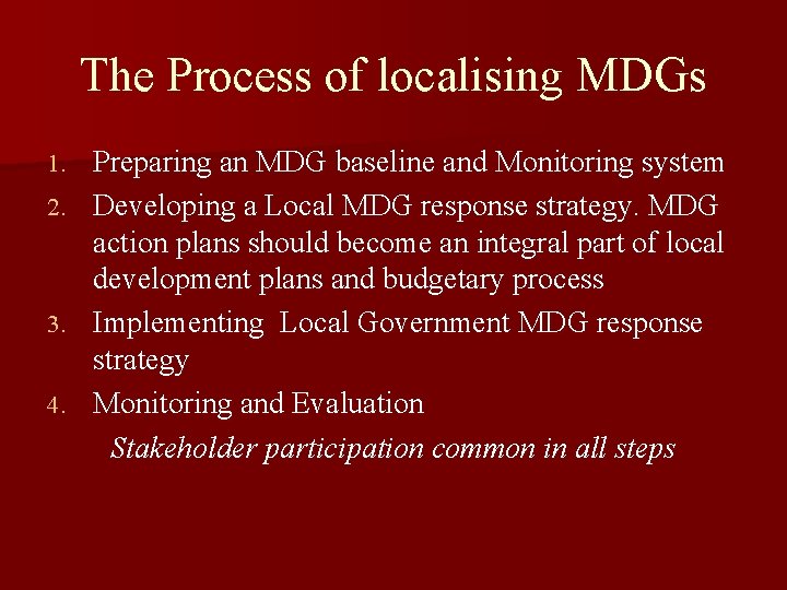 The Process of localising MDGs Preparing an MDG baseline and Monitoring system 2. Developing