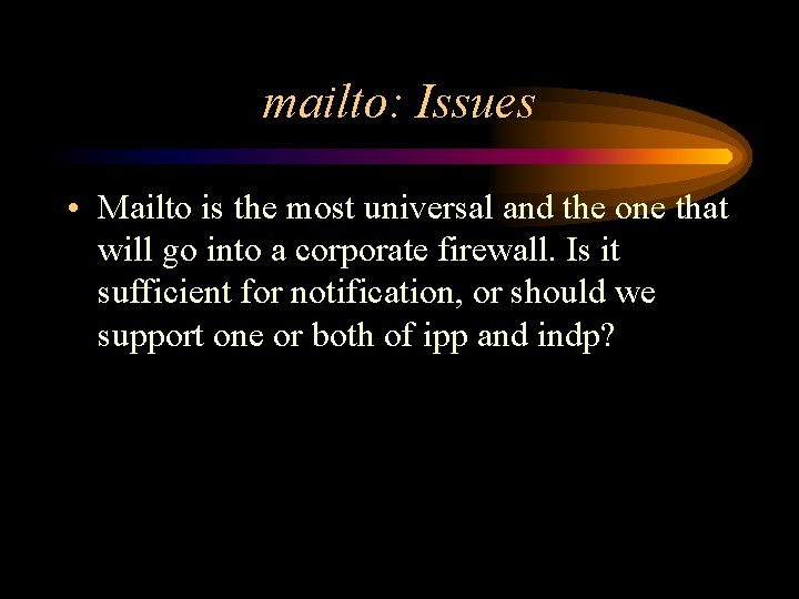 mailto: Issues • Mailto is the most universal and the one that will go