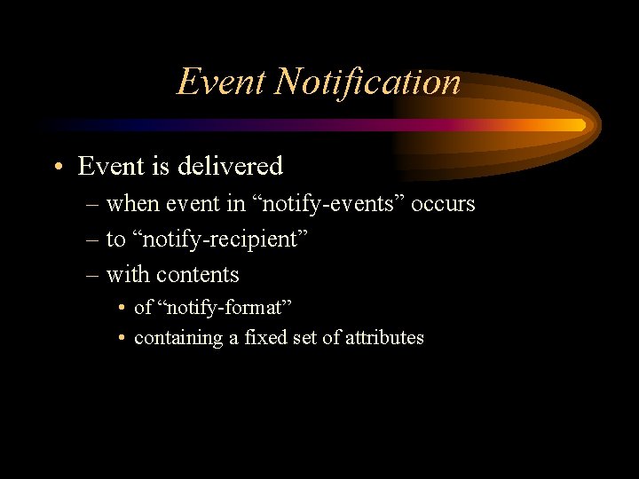 Event Notification • Event is delivered – when event in “notify-events” occurs – to