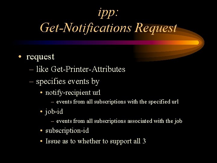 ipp: Get-Notifications Request • request – like Get-Printer-Attributes – specifies events by • notify-recipient