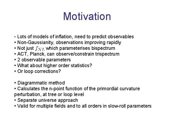 Motivation • Lots of models of inflation, need to predict observables • Non-Gaussianity, observations