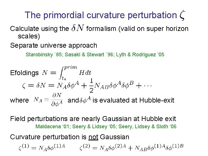 The primordial curvature perturbation Calculate using the formalism (valid on super horizon scales) Separate