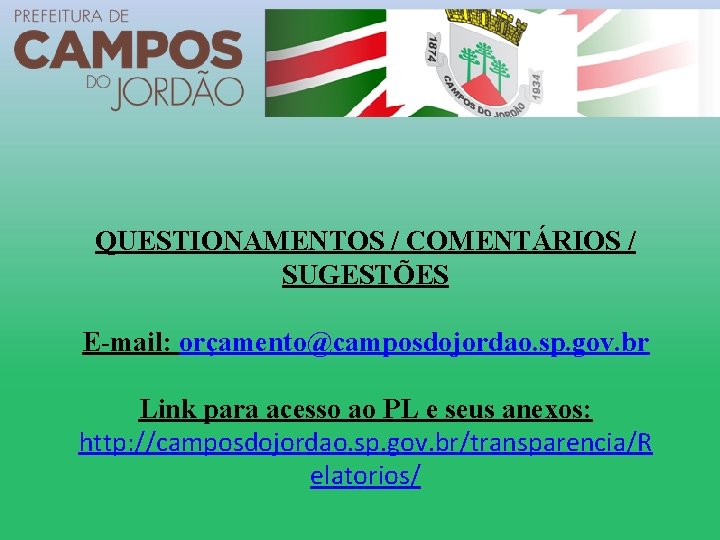 QUESTIONAMENTOS / COMENTÁRIOS / SUGESTÕES E-mail: orçamento@camposdojordao. sp. gov. br Link para acesso ao