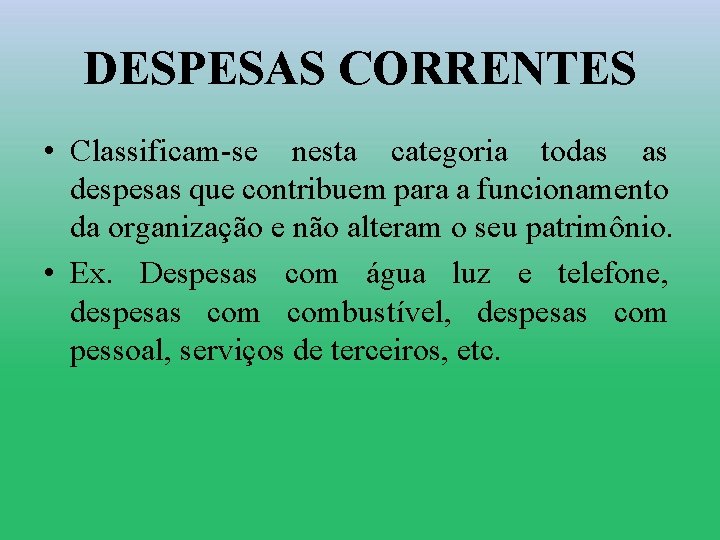 DESPESAS CORRENTES • Classificam-se nesta categoria todas as despesas que contribuem para a funcionamento