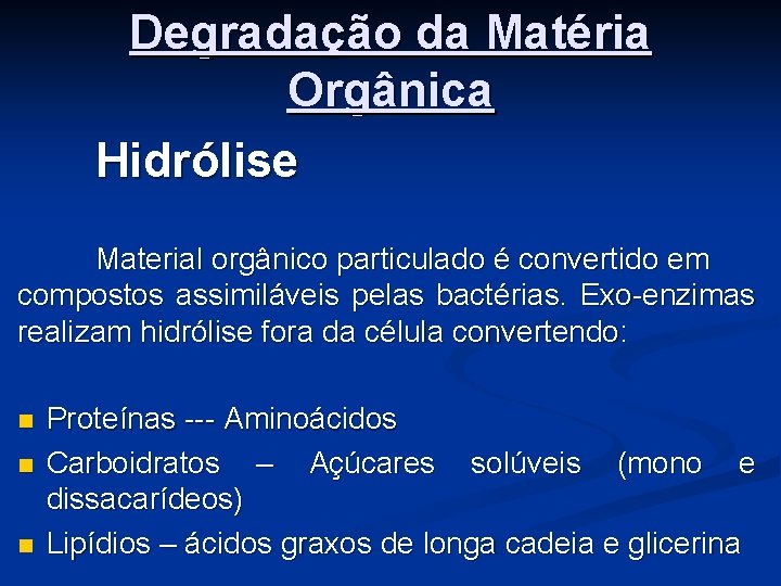 Degradação da Matéria Orgânica Hidrólise Material orgânico particulado é convertido em compostos assimiláveis pelas