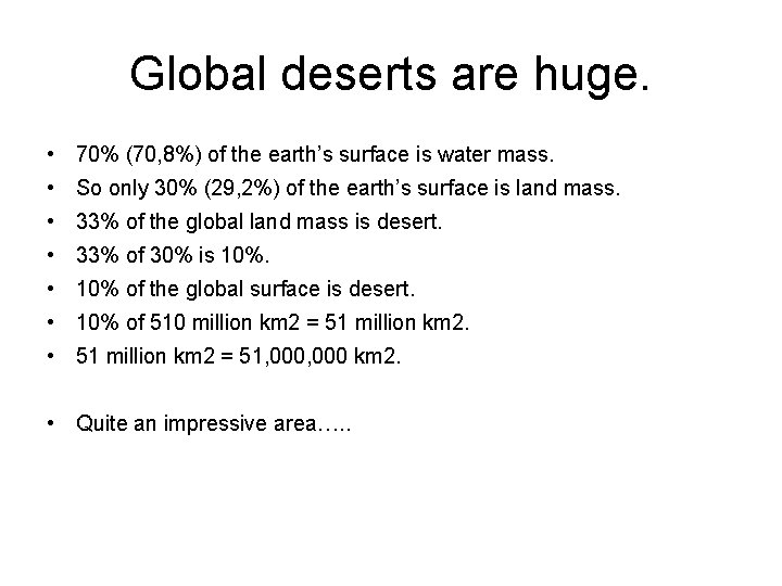 Global deserts are huge. • 70% (70, 8%) of the earth’s surface is water