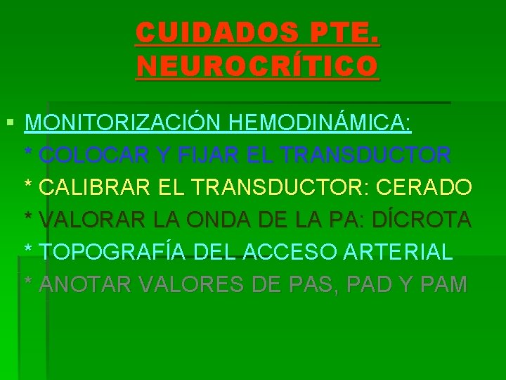 CUIDADOS PTE. NEUROCRÍTICO § MONITORIZACIÓN HEMODINÁMICA: * COLOCAR Y FIJAR EL TRANSDUCTOR * CALIBRAR