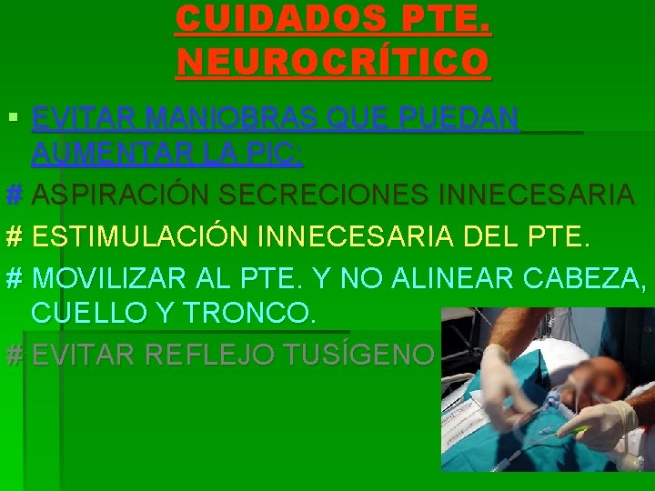 CUIDADOS PTE. NEUROCRÍTICO § EVITAR MANIOBRAS QUE PUEDAN AUMENTAR LA PIC: # ASPIRACIÓN SECRECIONES