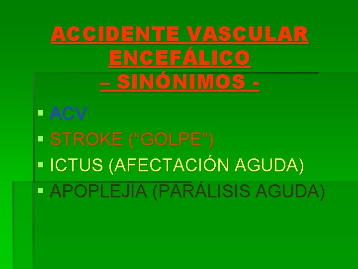 ACCIDENTE VASCULAR ENCEFÁLICO – SINÓNIMOS § ACV § STROKE (“GOLPE”) § ICTUS (AFECTACIÓN AGUDA)